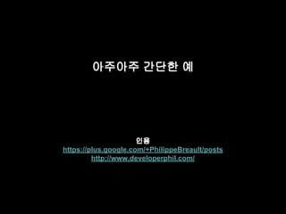 아주아주 간단한 예 
인용 
https://plus.google.com/+PhilippeBreault/posts 
http://www.developerphil.com/ 
 