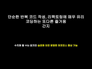 단순한 반복 코드 작성, 리팩토링에 매우 유리 
코딩하는 또다른 즐거움 
간지 
수치화 할 수는 없지만 습관화 되면 분명한 퍼포먼스 향상 가능 
 