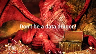 Don't be a data dragon!
 