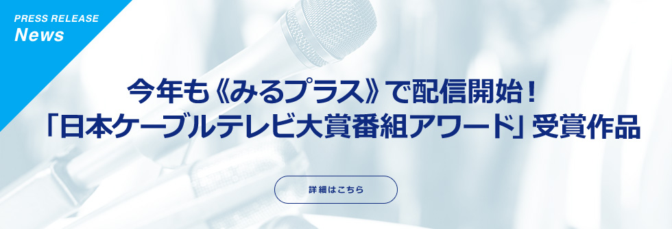 今年も《みるプラス》で配信開始！「日本ケーブルテレビ大賞番組アワード」受賞作品