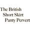 The British Short Skirt Panty Pervert