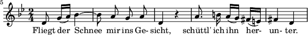  { \new Staff << \relative c' {\set Staff.midiInstrument = #"clarinet" \tempo 4 = 72 \set Score.tempoHideNote = ##t
  \key g \minor \time 2/4 \autoBeamOff \set Score.currentBarNumber = #5 \set Score.barNumberVisibility = #all-bar-numbers-visible \bar ""
  d8 g16[( a)] bes4~ | bes8 a g a | d,4 r4 | a'8. b!16 a16[( g)] fis[( e!)] | fis4 d | }
  \addlyrics { Fliegt der_ Schnee_ mir ins Ge- sicht, sch�ttl' ich ihn her- un- ter. } >>
}