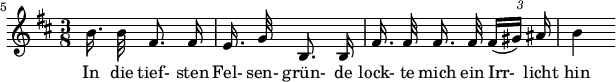  { \new Staff << \relative c'' {\set Staff.midiInstrument = #"clarinet" \tempo 4 = 30 \set Score.tempoHideNote = ##t
  \key b \minor \time 3/8 \autoBeamOff \set Score.currentBarNumber = #5 \override TupletBracket #'bracket-visibility = ##f \set Score.barNumberVisibility = #all-bar-numbers-visible \bar ""
   b16. b32 fis8. fis16 |  e16. g32 b,8. b16 | fis'16. fis32 fis 16. fis32 {\times 2/3 { fis16[( gis)] ais }} | b4 }
  \addlyrics { In die tief- sten Fel- sen- gr�n- de lock- te mich ein Irr-_ licht hin } >>
}