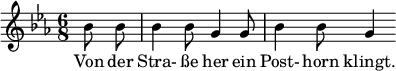 
{ \new Staff << \relative c'' {\set Staff.midiInstrument = #"clarinet" \tempo 4 = 120 \set Score.tempoHideNote = ##t
  \key ees \major \time 6/8 \autoBeamOff \set Score.currentBarNumber = #9 \set Score.barNumberVisibility = #all-bar-numbers-visible \bar ""
  \partial 4 bes8 bes | bes4 bes8 g4 g8 | bes4 bes8 g4 }
  \addlyrics { Von der Stra- �e her ein Post- horn klingt. } >>
}