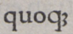 Et dans ‹ quoqꝫ ›, l’abréviation de quoque, dans Publius Vergilius Maro, Opera, 1475.