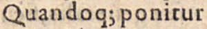 Et dans ‹ Quando qꝫ ponitur ›, dans l’abréviation de que, dans Bartolus de Saxoferrato, In I. Partem Infortiati, 1588, p. 3.